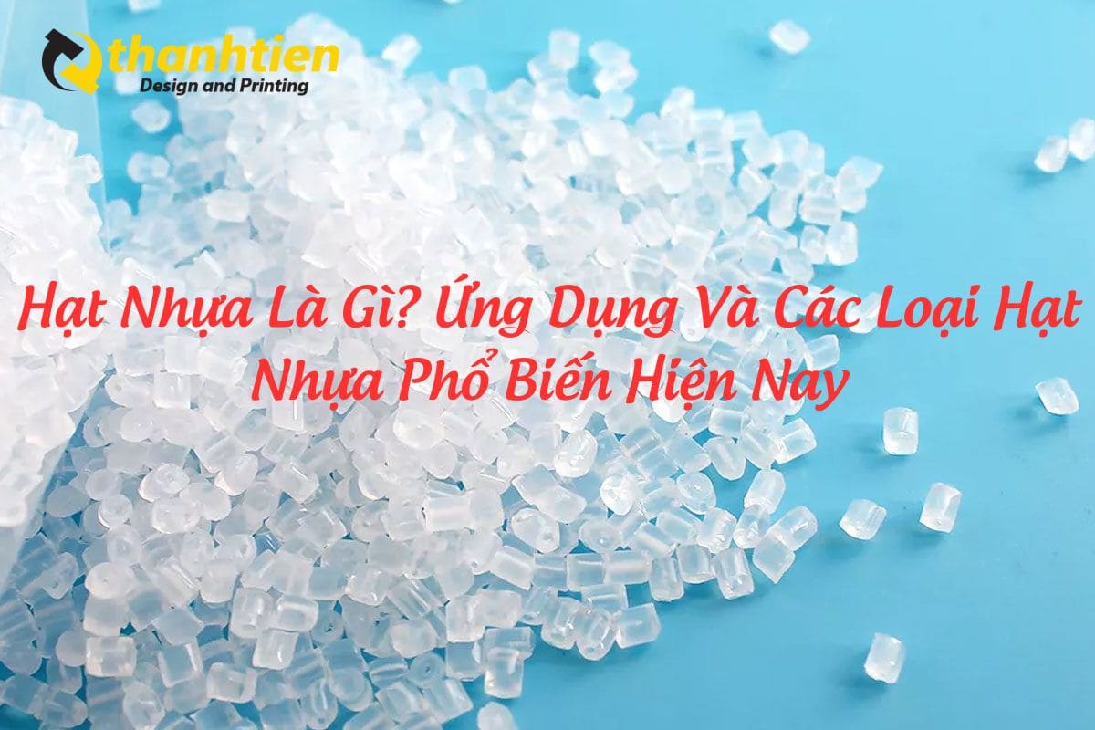 Hạt nhựa là gì? ứng dụng và các loại hạt nhựa